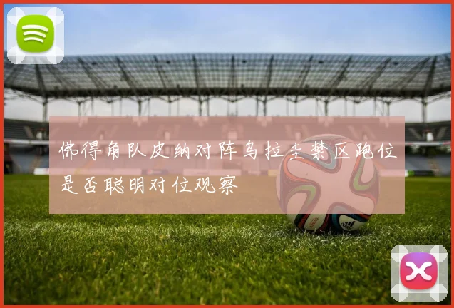 佛得角队皮纳对阵乌拉圭禁区跑位是否聪明对位观察