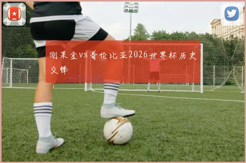 刚果金vs哥伦比亚2026世界杯历史交锋