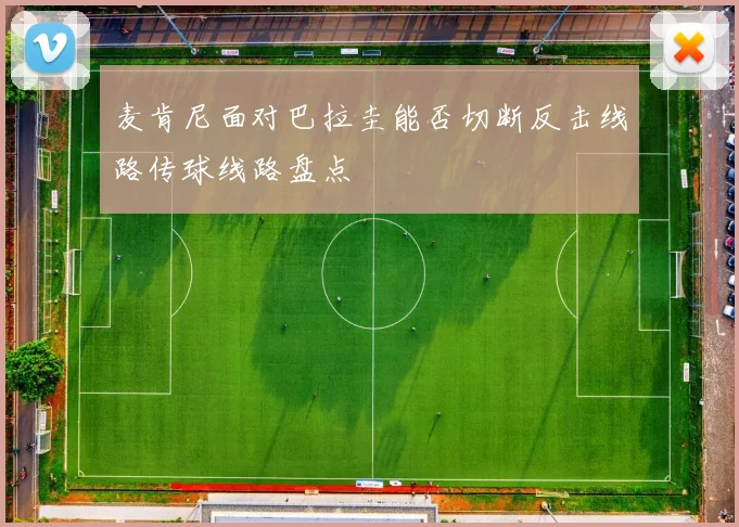 麦肯尼面对巴拉圭能否切断反击线路传球线路盘点